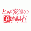 とある変態の追跡調査（ストーカー）