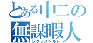 とある中二の無謀暇人（レクレスペルト）