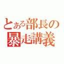 とある部長の暴走講義（）