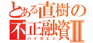 とある直樹の不正融資Ⅱ（バイガエシ）