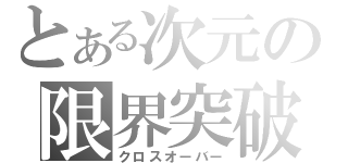 とある次元の限界突破（クロスオーバー）