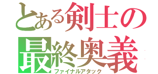 とある剣士の最終奥義（ファイナルアタック）