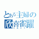 とある主婦の欣喜雀躍（こおどり）