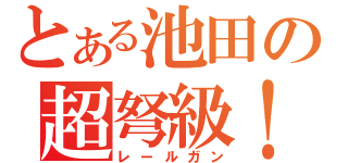 とある池田の超弩級！（レールガン）