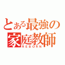 とある最強の家庭教師（ＲＥＢＯＲＮ）