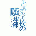 とある学校の庭球部（ヲタクども）