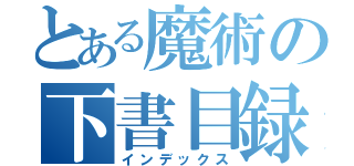 とある魔術の下書目録（インデックス）