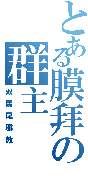 とある膜拜の群主（双馬尾邪教）