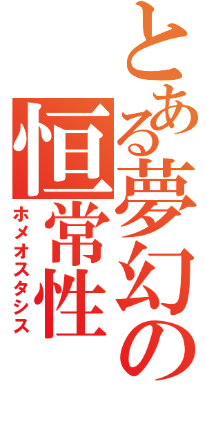 とある夢幻の恒常性（ホメオスタシス）