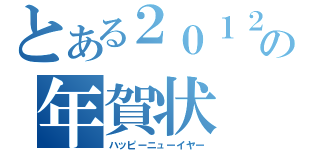 とある２０１２の年賀状（ハッピーニューイヤー）