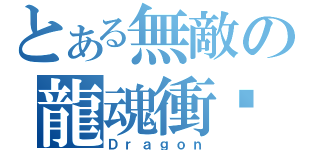 とある無敵の龍魂衝擊（Ｄｒａｇｏｎ）