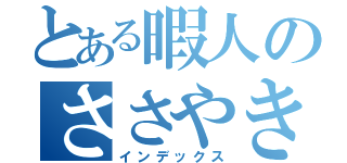 とある暇人のささやき（インデックス）