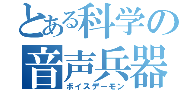 とある科学の音声兵器（ボイスデーモン）