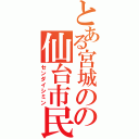 とある宮城のの仙台市民（センダイシミン）