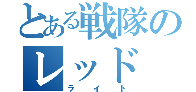 とある戦隊のレッド（ライト）