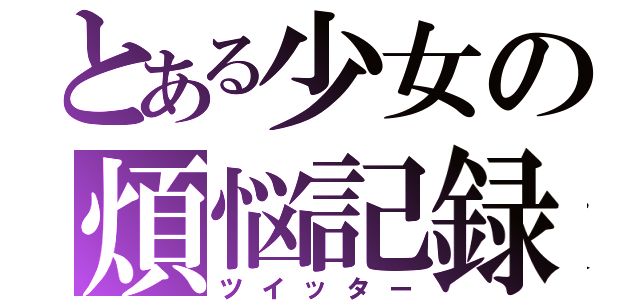 とある少女の煩悩記録（ツイッター）