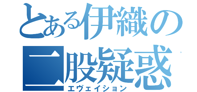 とある伊織の二股疑惑（エヴェイション）