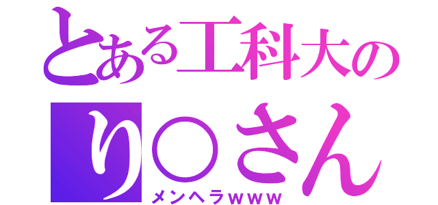 とある工科大のり○さん（メンヘラｗｗｗ）