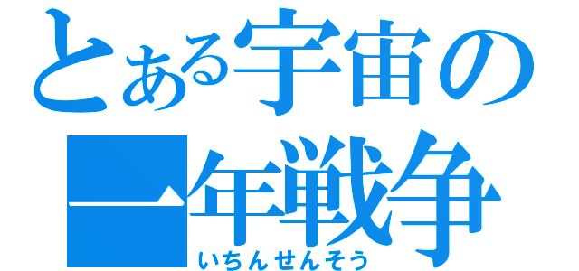 とある宇宙の一年戦争（いちんせんそう）