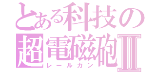 とある科技の超電磁砲Ⅱ（レールガン）