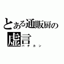 とある通販厨の虚言（パチカン）