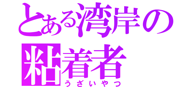 とある湾岸の粘着者（うざいやつ）