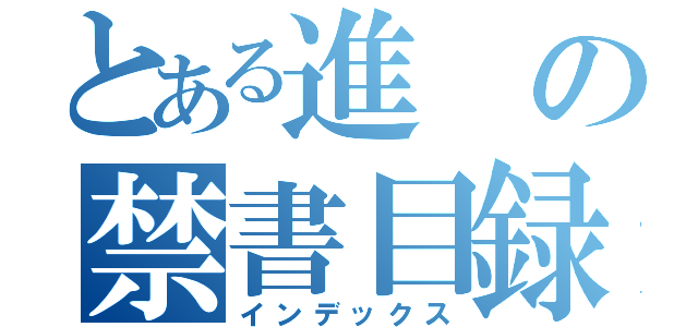 とある進の禁書目録（インデックス）