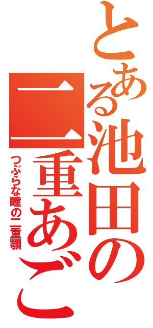 とある池田の二重あご（つぶらな瞳の二重顎）