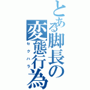 とある脚長の変態行為（セクハラ）