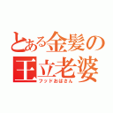 とある金髪の王立老婆（フッドおばさん）