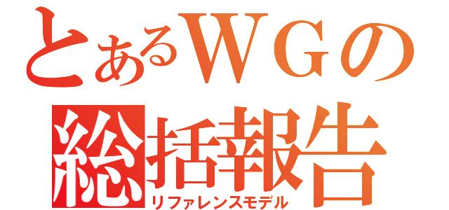 とあるＷＧの総括報告書（リファレンスモデル）