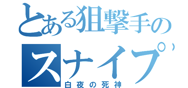 とある狙撃手のスナイプ（白夜の死神）