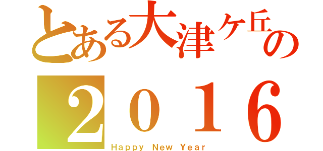 とある大津ケ丘の２０１６（Ｈａｐｐｙ Ｎｅｗ Ｙｅａｒ）