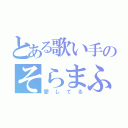 とある歌い手のそらまふ（愛してる）