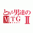 とある男達のＭＴＧⅡ（縛られない）