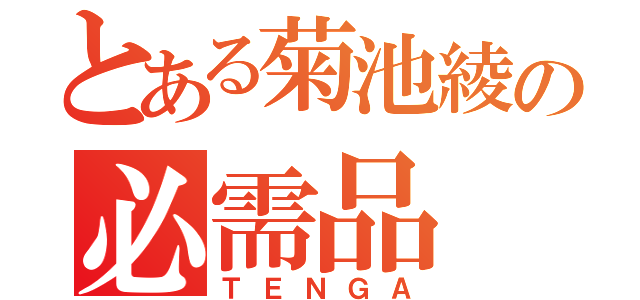 とある菊池綾の必需品（ＴＥＮＧＡ）