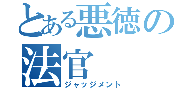 とある悪徳の法官（ジャッジメント）