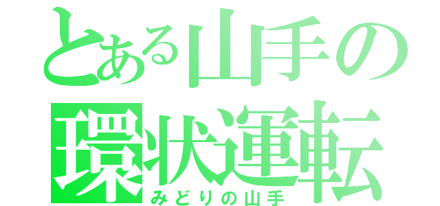 とある山手の環状運転（みどりの山手）