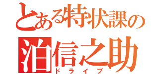 とある特状課の泊信之助（ドライブ）