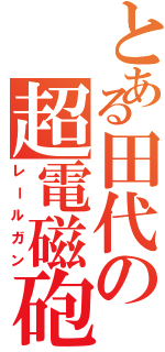 とある田代の超電磁砲（レールガン）