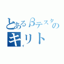 とあるβテスターのキリト（イ）