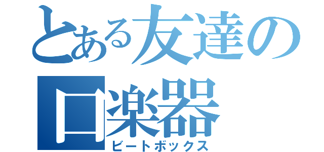 とある友達の口楽器（ビートボックス）