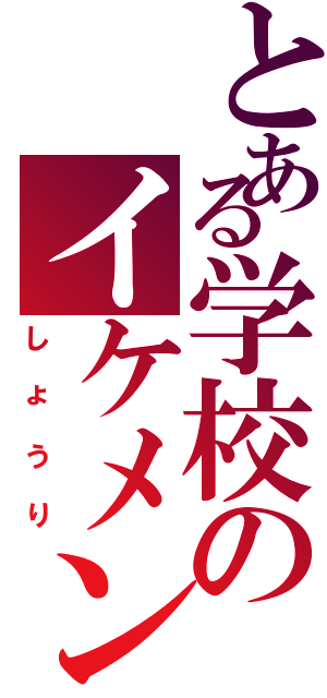 とある学校のイケメン（しょうり）