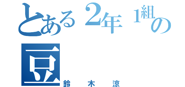 とある２年１組の豆（鈴木涼）