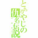 とあるやじの仇名伝説（ヘチマ）