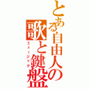 とある自由人の歌と鍵盤（ミュージック）