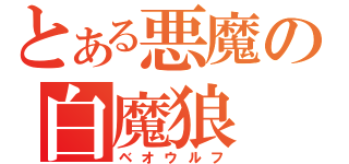 とある悪魔の白魔狼（ベオウルフ）