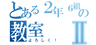 とある２年６組の教室Ⅱ（よろしく！）