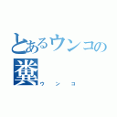 とあるウンコの糞（ウンコ）