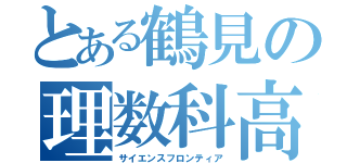 とある鶴見の理数科高校（サイエンスフロンティア）